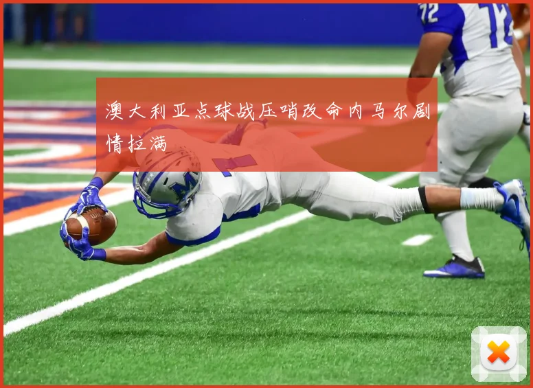 澳大利亚点球战压哨改命内马尔剧情拉满