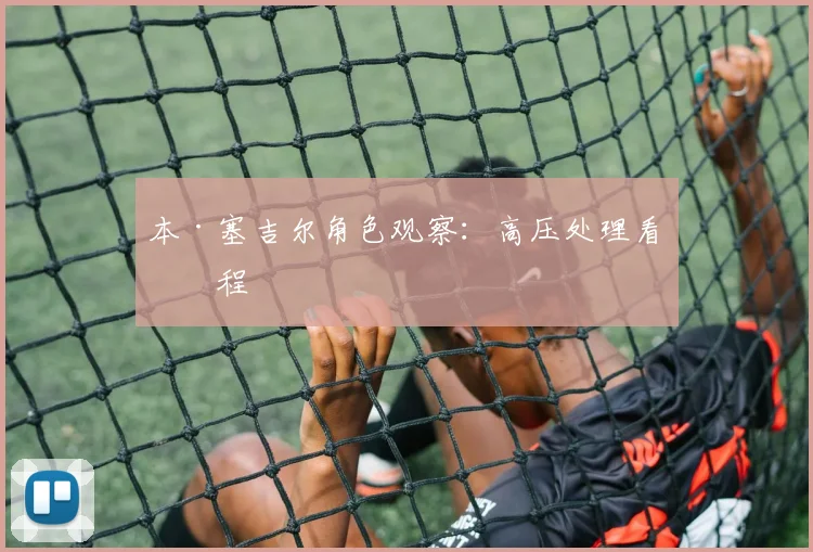 本·塞吉尔角色观察：高压处理看后程