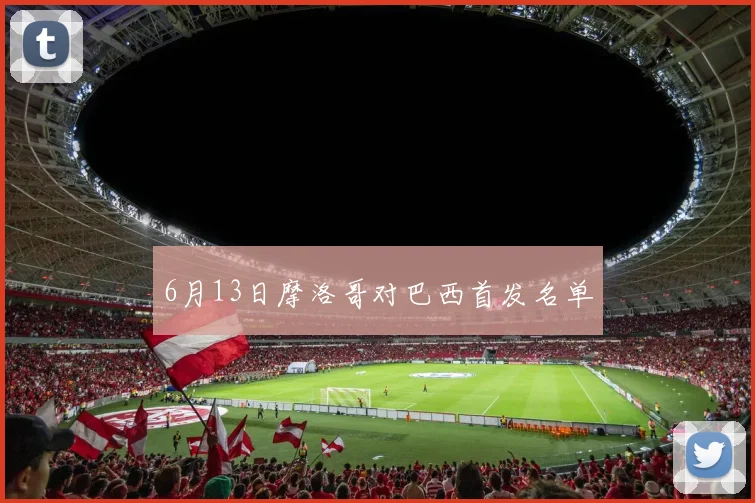 6月13日摩洛哥对巴西首发名单